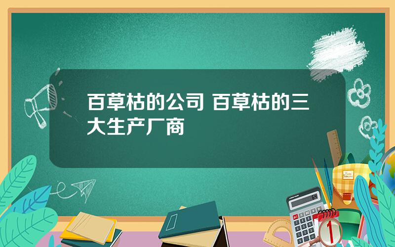 百草枯的公司 百草枯的三大生产厂商